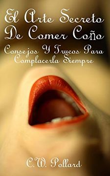 portada El Arte Secreto de Comer Coño: Consejos y Trucos Para Complacerla Siempre (in Spanish)