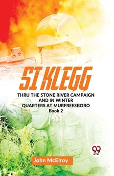 portada Si Klegg thru the Stone River Campaign And In Winter Quarters At Murfreesboro book 2 (en Inglés)