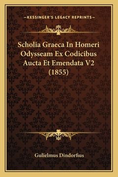 portada Scholia Graeca In Homeri Odysseam Ex Codicibus Aucta Et Emendata V2 (1855) (in Latin)
