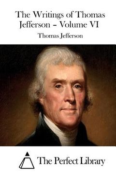 portada The Writings of Thomas Jefferson - Volume VI (en Inglés)