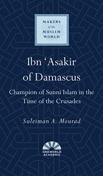 portada Ibn 'Asakir of Damascus: Champion of Sunni Islam in the Time of the Crusades (Makers of the Muslim World) (en Inglés)