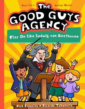 portada The Good Guys Agency: Play on Like Ludwig van Beethoven: Boys for a Better World (The Good Guys Agency, 4) 