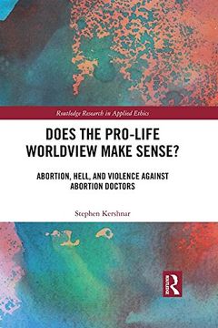portada Does the Pro-Life Worldview Make Sense?: Abortion, Hell, and Violence Against Abortion Doctors (en Inglés)