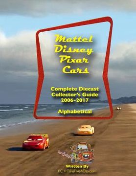 portada Mattel Disney Pixar CARS: Diecast Collectors: Complete Everything 2006-2017 (en Inglés)