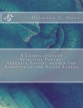 portada A Compilation of Spiritual Poetry: Serenity Sought within the Sanctity of the Silver Lining (en Inglés)