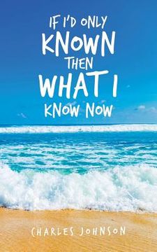 portada If I'd Only Known Then What I Know Now (en Inglés)