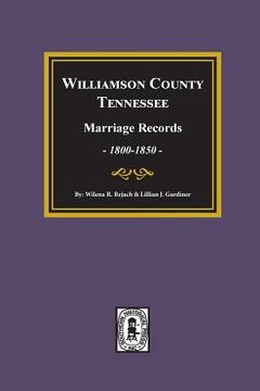 portada Williamson County, Tennessee Marriage Records, 1800-1850. (en Inglés)