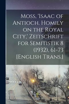 portada Moss, 'Isaac of Antioch. Homily on the Royal City, ' Zeitschrift for Semitistik 8 (1932), 61-73 [English Trans.] (in English)
