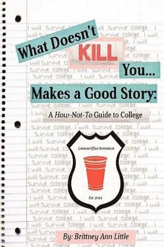 portada what doesn't kill you makes a good story: a how-not-to guide to college (en Inglés)