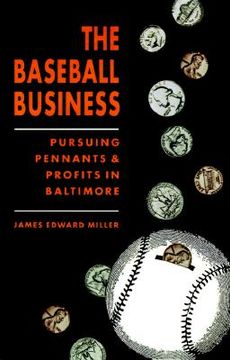 portada the baseball business: pursuing pennants and profits in baltimore (en Inglés)