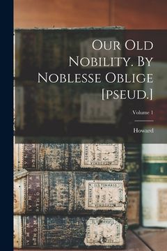 portada Our Old Nobility. By Noblesse Oblige [pseud.]; Volume 1 (en Inglés)