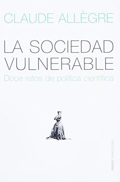 portada Sociedad Vulnerable, la - Doce Retos de Politica Cientifica (Transiciones (Paidos))