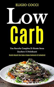 portada Low Carb: Una Raccolta Completa di Ricette Senza Zucchero e Dolcificanti (Ricette Recenti con Salse a Basso Contenuto di Carboidrati) (in Italian)