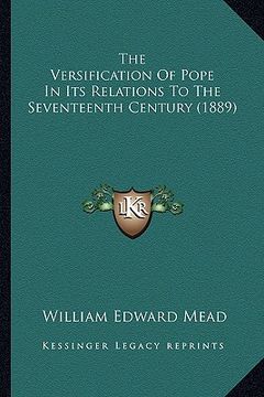 portada the versification of pope in its relations to the seventeenth century (1889) (en Inglés)
