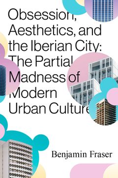 portada Obsession, Aesthetics, and the Iberian City: The Partial Madness of Modern Urban Culture (in English)