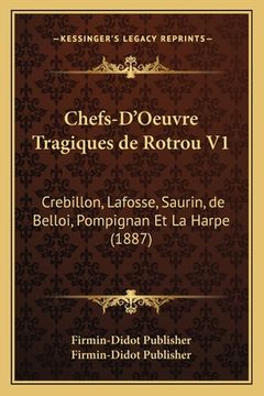 portada Chefs-D'Oeuvre Tragiques de Rotrou V1: Crebillon, Lafosse, Saurin, de Belloi, Pompignan Et La Harpe (1887) (in French)