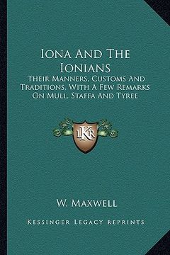 portada iona and the ionians: their manners, customs and traditions, with a few remarks on mull, staffa and tyree (en Inglés)