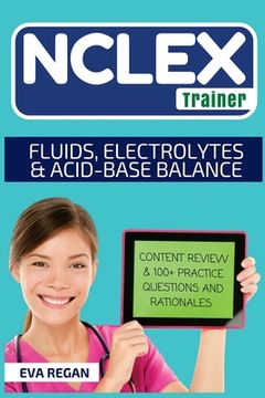portada NCLEX: Fluids, Electrolytes and Acid-Base Balance: The NCLEX Trainer: Content Review, 100+ Specific Practice Questions & Rati (in English)