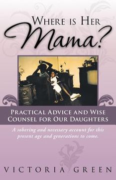 portada Where Is Her Mama?: Practical Advice and Wise Counsel for Our Daughters (en Inglés)