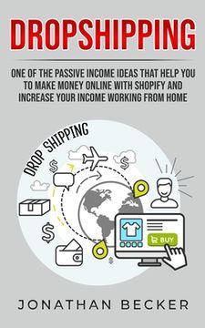 portada Dropshipping: One of the Passive Income Ideas That Help you to Make Money Online With Shopify and Increase Your Income Working From Home (2) (en Inglés)