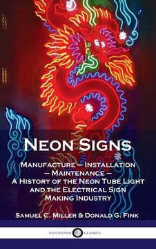 portada Neon Signs: Manufacture - Installation - Maintenance - A History of the Neon Tube Light and the Electrical Sign Making Industry