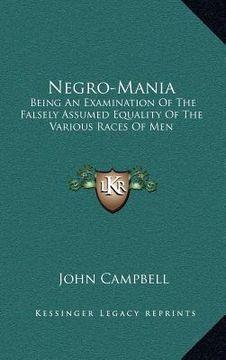 portada negro-mania: being an examination of the falsely assumed equality of the various races of men (in English)