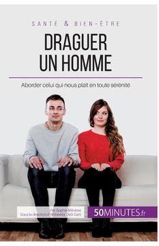 portada Draguer un homme: Aborder celui qui nous plaît en toute sérénité (in French)