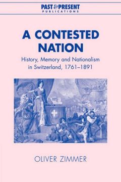 portada A Contested Nation: History, Memory and Nationalism in Switzerland, 1761-1891 (Past and Present Publications) (in English)