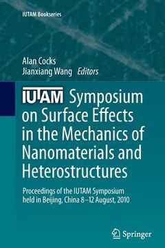 portada Iutam Symposium on Surface Effects in the Mechanics of Nanomaterials and Heterostructures: Proceedings of the Iutam Symposium Held in Beijing, China, (en Inglés)