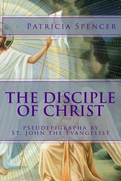 portada The Disciple of Christ: pseudepigrapha by St. John the Evangelist (en Inglés)