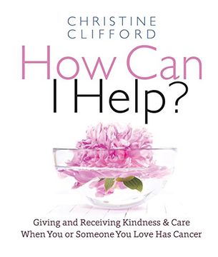 portada How can i Help? Giving and Receiving Kindness & Care When you or Someone you Love has Cancer (en Inglés)