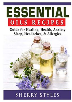 portada Essential Oils Recipes: Guide for Healing, Health, Anxiety, Sleep, Headaches, & Allergies (en Inglés)