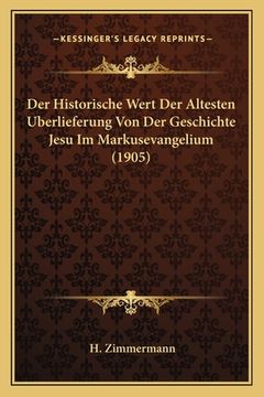 portada Historische Wert Der Altesten Berlieferung Von Der Geschichte Jesu Im Markusevangelium (1905) (en Alemán)