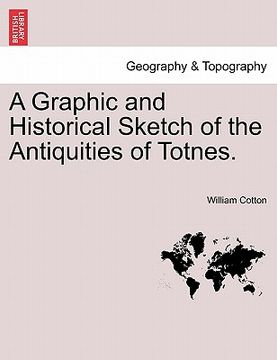 portada a graphic and historical sketch of the antiquities of totnes. (en Inglés)