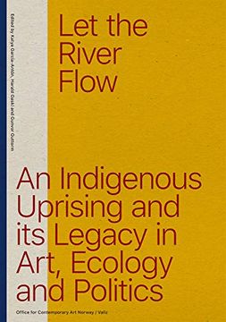 portada Let the River Flow: An Eco-Indigenous Uprising and its Legacies in art and Politics (en Inglés)