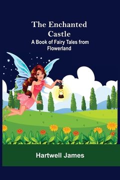 portada The Enchanted Castle; A Book Of Fairy Tales From Flowerland (en Inglés)
