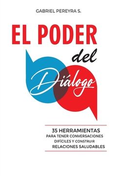 portada El Poder del Diálogo: 35 Herramientas Para Tener Conversaciones Difíciles Y Construir Relaciones Saludables (in Spanish)