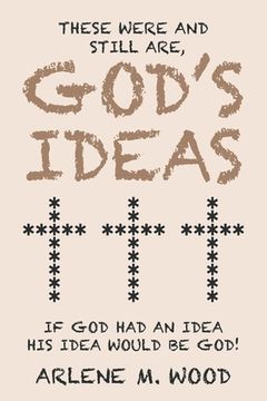portada These Were and Still Are God's Ideas: If God Had an Idea, His Idea Would Be God! (in English)