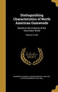 portada Distinguishing Characteristics of North American Gumwoods: Based on the Anatomy of the Secondary Wood; Volume no.103 (in English)