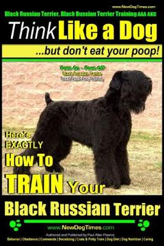 portada Black Russian Terrier, Black Russian Terrier Training AAA AKC: Think Like a Dog, but Don't Eat Your Poop! Black Russian Terrier Breed Expert Training: (en Inglés)