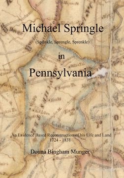 portada Michael Springle (Sprinkle, Sprengle, Sprenkle) in Pennsylvania: An Evidence Based Reconstruction of His Life and Land (en Inglés)