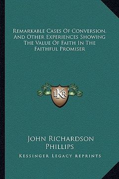 portada remarkable cases of conversion, and other experiences showing the value of faith in the faithful promiser (in English)