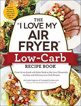 portada The "i Love my air Fryer" Low-Carb Recipe Book: From Carne Asada With Salsa Verde to key Lime Cheesecake, 175 Easy and Delicious Low-Carb Recipes (in English)