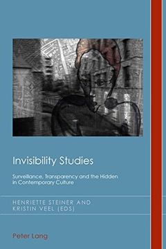 portada Invisibility Studies: Surveillance, Transparency and the Hidden in Contemporary Culture (Cultural History & Literary Imagination)