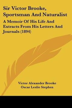 portada sir victor brooke, sportsman and naturalist: a memoir of his life and extracts from his letters and journals (1894)