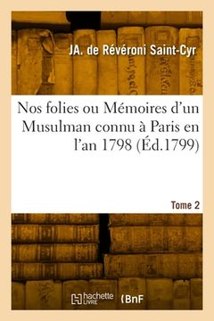 portada Nos folies ou Mémoires d'un Musulman connu à Paris en l'an 1798. Tome 2 (en Francés)