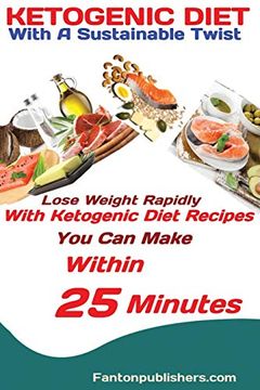 portada Ketogenic Diet: With a Sustainable Twist Lose Weight Rapidly With Ketogenic Diet Recipes you can Make Within 25 Minutes (in English)