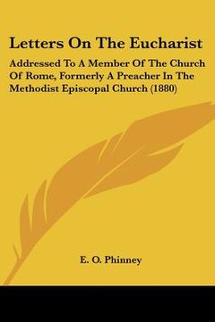 portada letters on the eucharist: addressed to a member of the church of rome, formerly a preacher in the methodist episcopal church (1880)