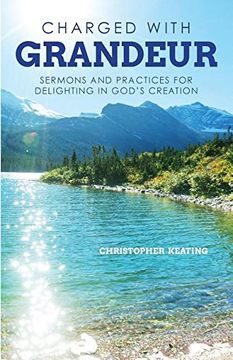 portada Charged with Grandeur: Sermons and Practices for Delighting in God's Creation (en Inglés)