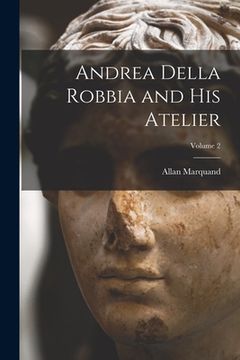 portada Andrea Della Robbia and His Atelier; Volume 2